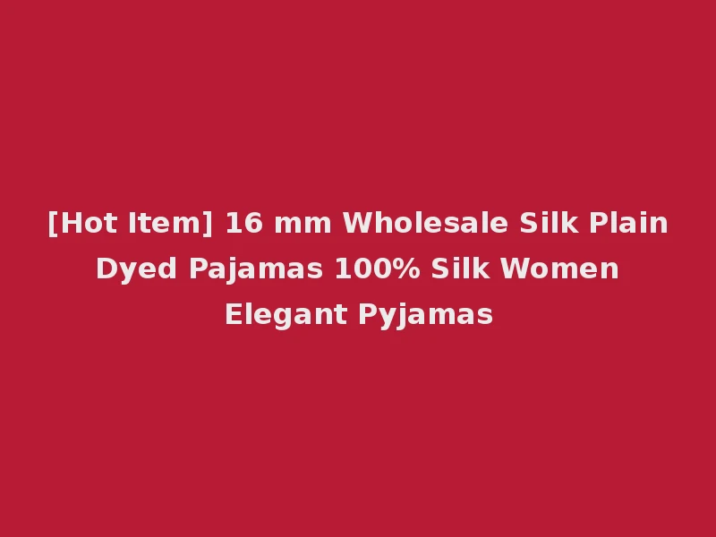 [Hot Item] 16 mm Wholesale Silk Plain Dyed Pajamas 100% Silk Women Elegant Pyjamas