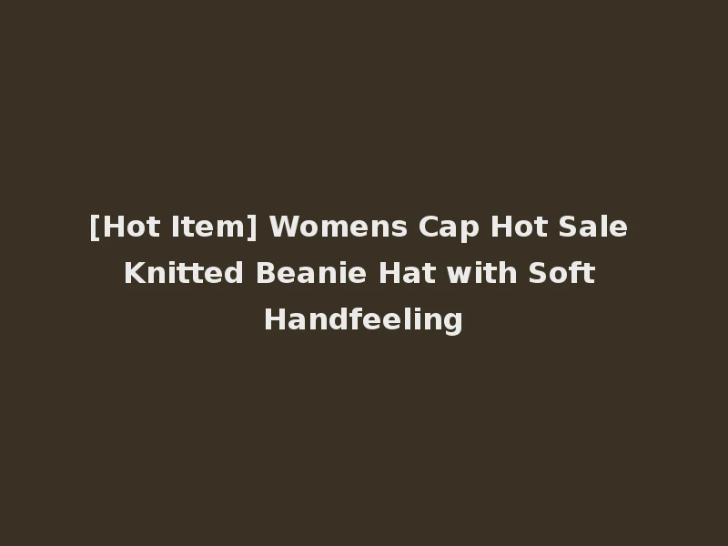 [Hot Item] Womens Cap Hot Sale Knitted Beanie Hat with Soft Handfeeling