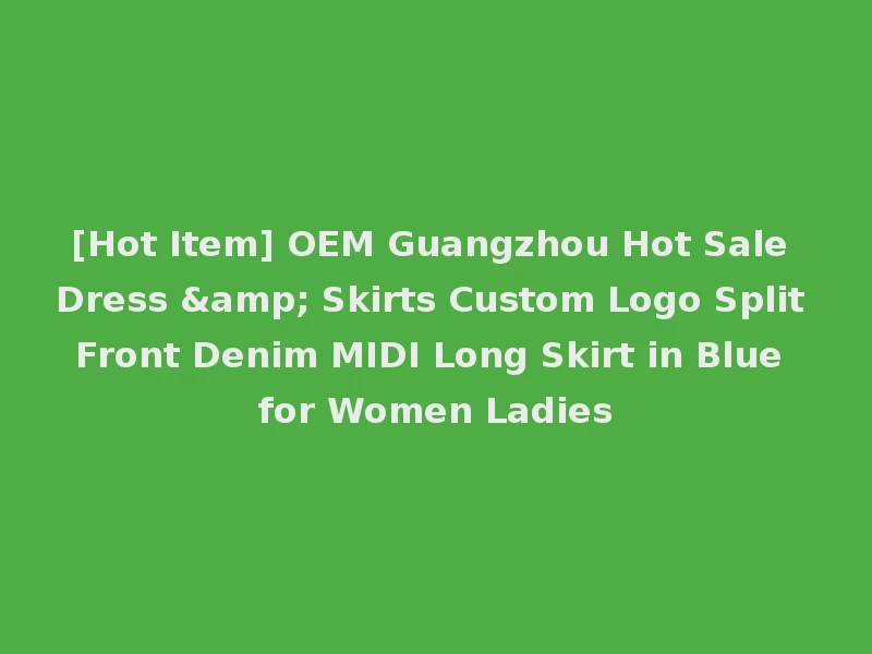 [Hot Item] OEM Guangzhou Hot Sale Dress & Skirts Custom Logo Split Front Denim MIDI Long Skirt in Blue for Women Ladies