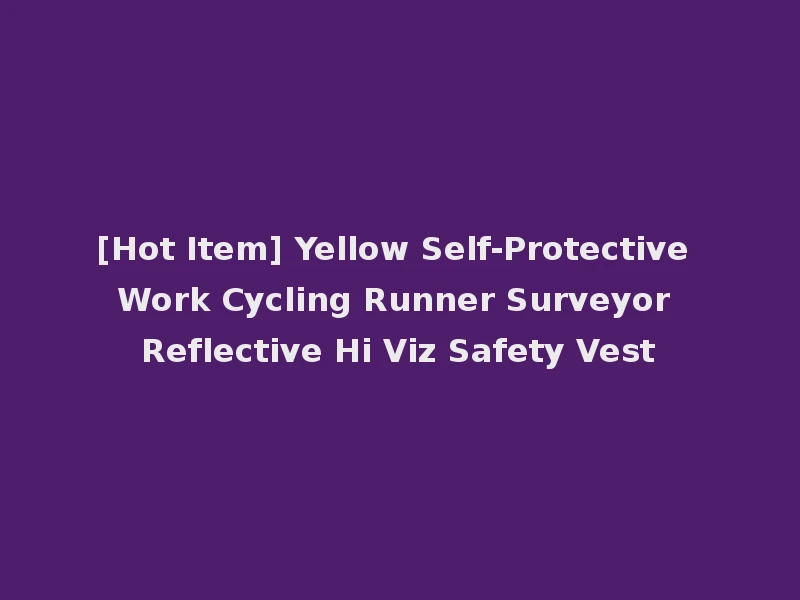 [Hot Item] Yellow Self-Protective Work Cycling Runner Surveyor Reflective Hi Viz Safety Vest