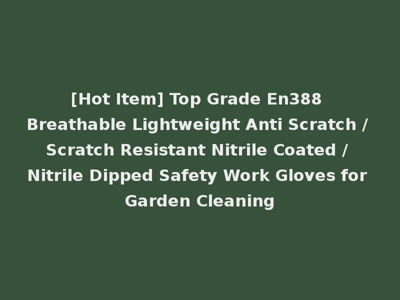[Hot Item] Top Grade En388 Breathable Lightweight Anti Scratch / Scratch Resistant Nitrile Coated / Nitrile Dipped Safety Work Gloves for Garden Cleaning