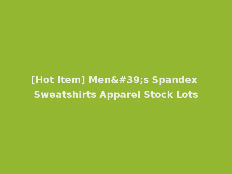 [Hot Item] Men's Spandex Sweatshirts Apparel Stock Lots