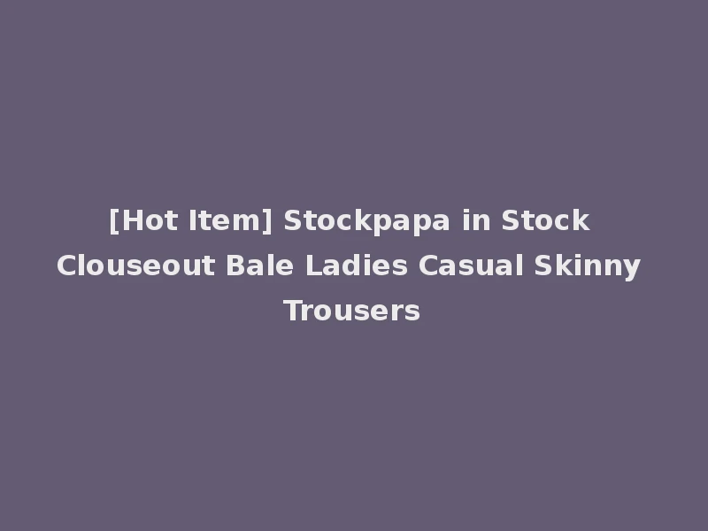 [Hot Item] Stockpapa in Stock Clouseout Bale Ladies Casual Skinny Trousers