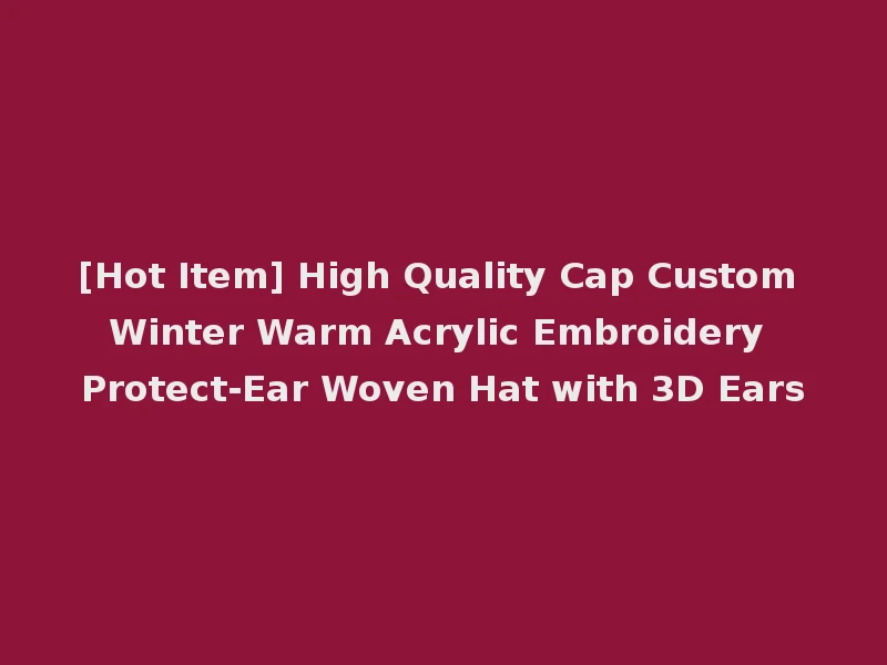 [Hot Item] High Quality Cap Custom Winter Warm Acrylic Embroidery Protect-Ear Woven Hat with 3D Ears