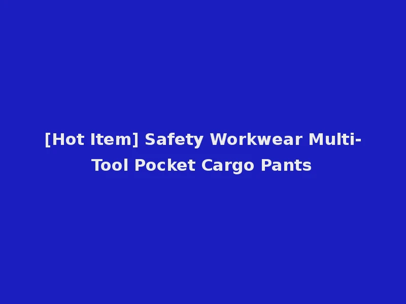 [Hot Item] Safety Workwear Multi-Tool Pocket Cargo Pants