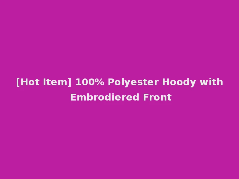 [Hot Item] 100% Polyester Hoody with Embrodiered Front
