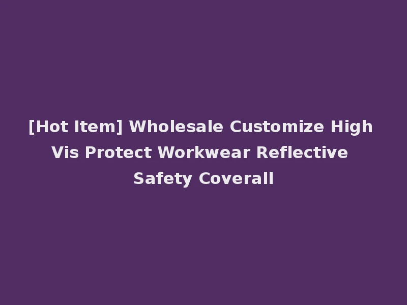 [Hot Item] Wholesale Customize High Vis Protect Workwear Reflective Safety Coverall