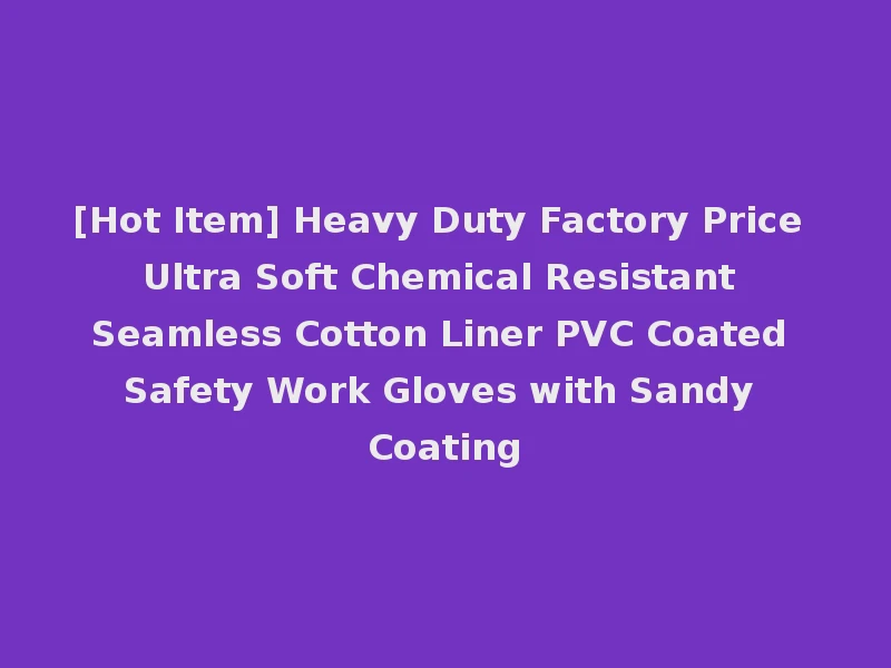[Hot Item] Heavy Duty Factory Price Ultra Soft Chemical Resistant Seamless Cotton Liner PVC Coated Safety Work Gloves with Sandy Coating