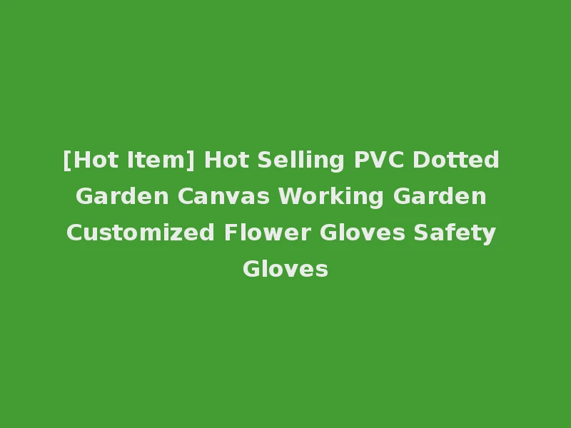 [Hot Item] Hot Selling PVC Dotted Garden Canvas Working Garden Customized Flower Gloves Safety Gloves