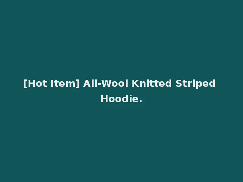 [Hot Item] All-Wool Knitted Striped Hoodie.