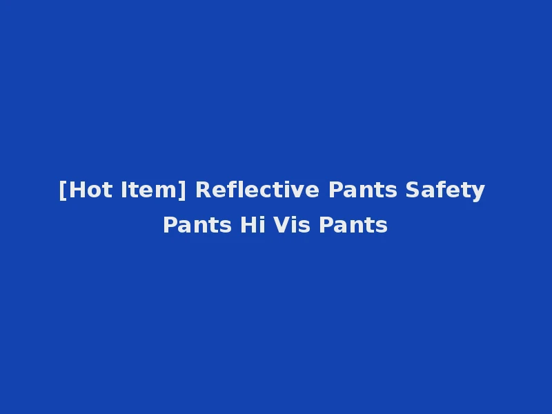[Hot Item] Reflective Pants Safety Pants Hi Vis Pants