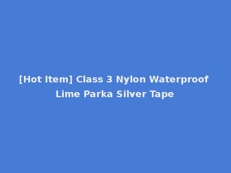 [Hot Item] Class 3 Nylon Waterproof Lime Parka Silver Tape