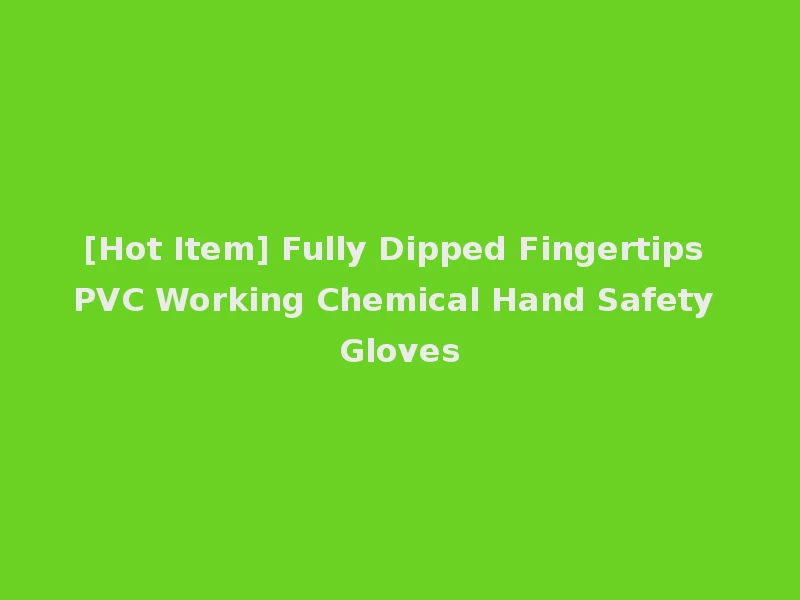 [Hot Item] Fully Dipped Fingertips PVC Working Chemical Hand Safety Gloves