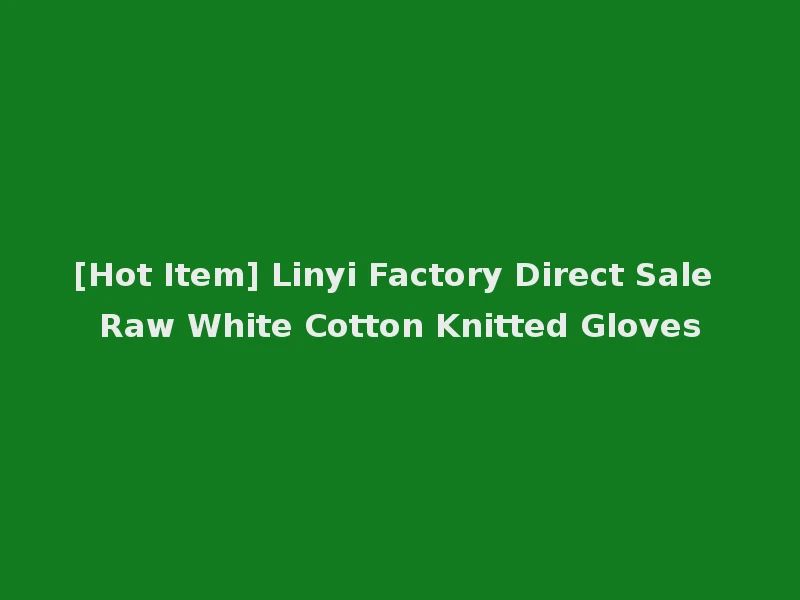 [Hot Item] Linyi Factory Direct Sale Raw White Cotton Knitted Gloves