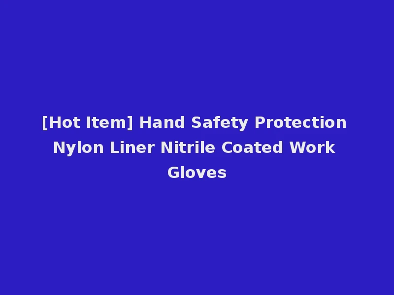 [Hot Item] Hand Safety Protection Nylon Liner Nitrile Coated Work Gloves