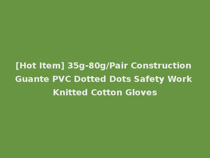 [Hot Item] 35g-80g/Pair Construction Guante PVC Dotted Dots Safety Work Knitted Cotton Gloves