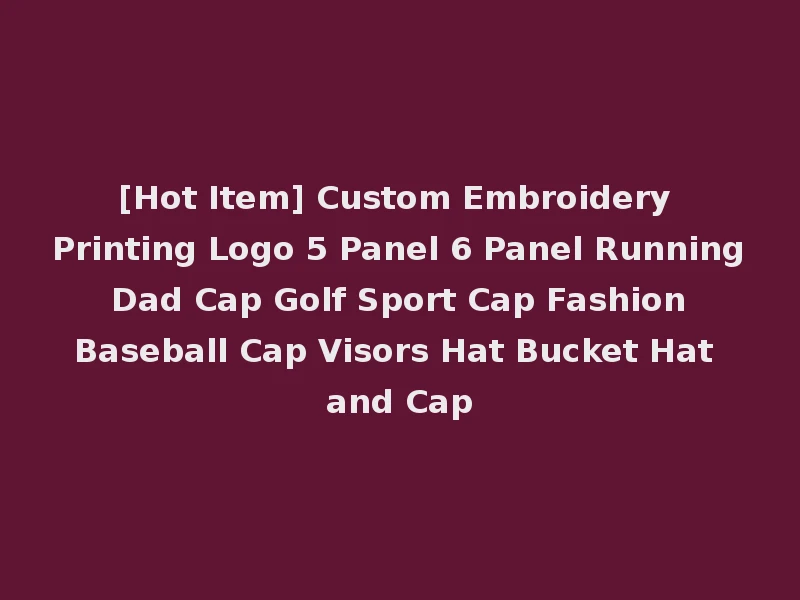 [Hot Item] Custom Embroidery Printing Logo 5 Panel 6 Panel Running Dad Cap Golf Sport Cap Fashion Baseball Cap Visors Hat Bucket Hat and Cap