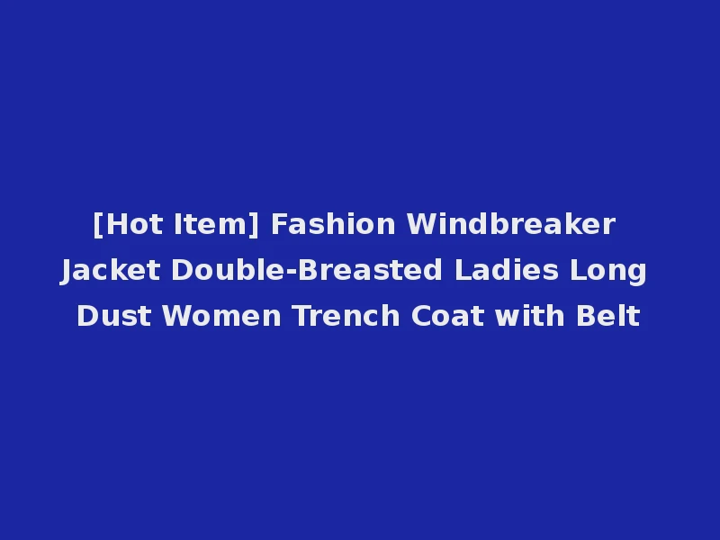 [Hot Item] Fashion Windbreaker Jacket Double-Breasted Ladies Long Dust Women Trench Coat with Belt