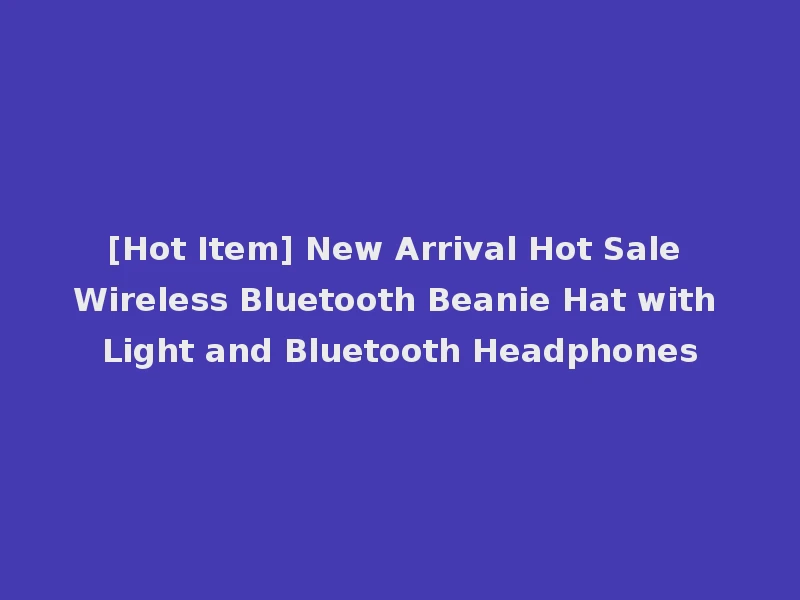 [Hot Item] New Arrival Hot Sale Wireless Bluetooth Beanie Hat with Light and Bluetooth Headphones