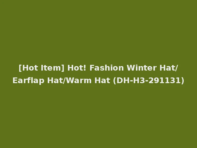 [Hot Item] Hot! Fashion Winter Hat/Earflap Hat/Warm Hat (DH-H3-291131)