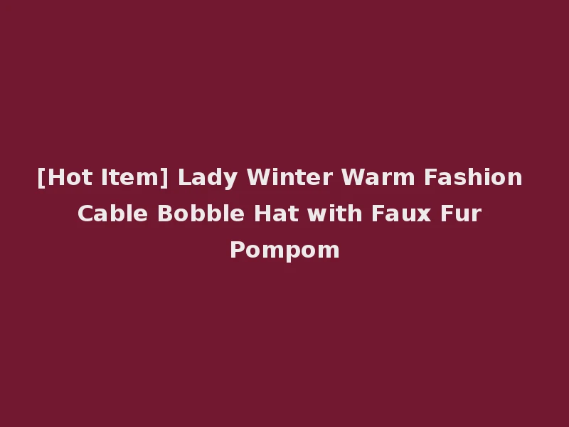 [Hot Item] Lady Winter Warm Fashion Cable Bobble Hat with Faux Fur Pompom