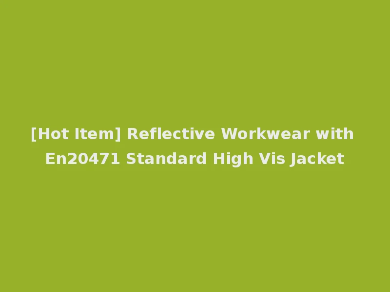 [Hot Item] Reflective Workwear with En20471 Standard High Vis Jacket