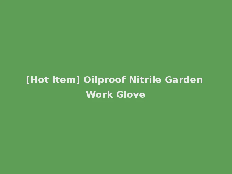 [Hot Item] Oilproof Nitrile Garden Work Glove