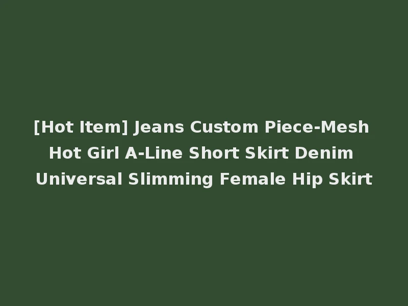 [Hot Item] Jeans Custom Piece-Mesh Hot Girl A-Line Short Skirt Denim Universal Slimming Female Hip Skirt