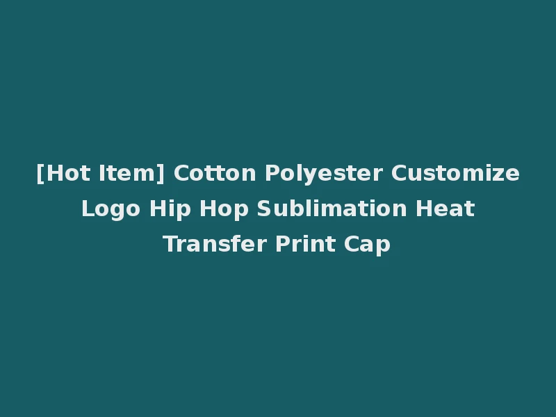 [Hot Item] Cotton Polyester Customize Logo Hip Hop Sublimation Heat Transfer Print Cap