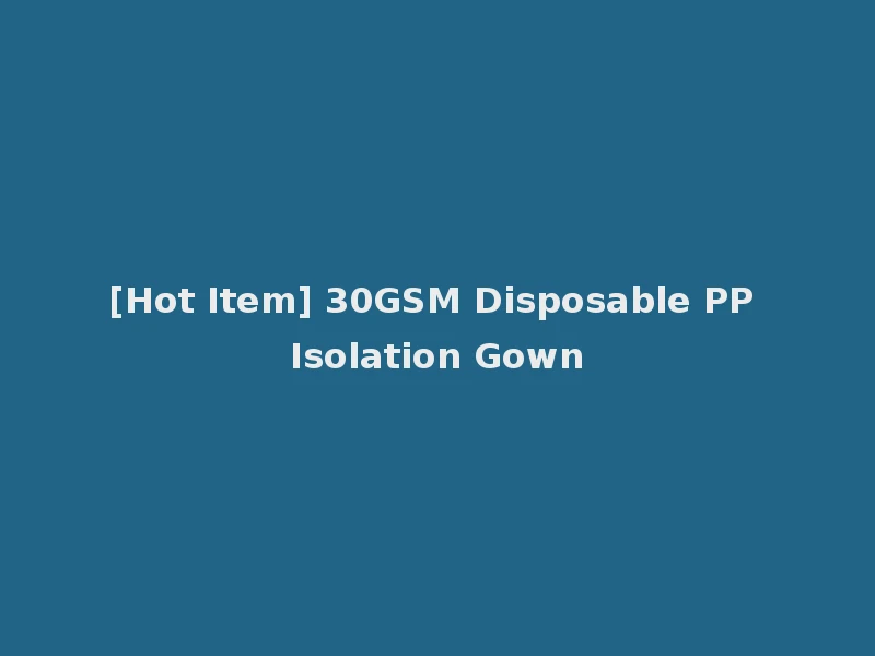 [Hot Item] 30GSM Disposable PP Isolation Gown
