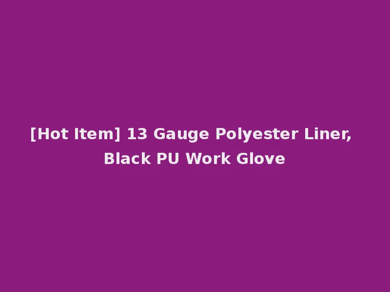 [Hot Item] 13 Gauge Polyester Liner, Black PU Work Glove