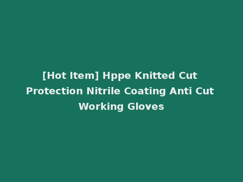 [Hot Item] Hppe Knitted Cut Protection Nitrile Coating Anti Cut Working Gloves