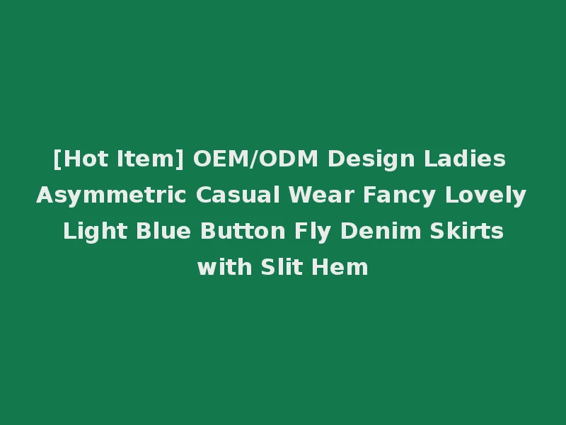 [Hot Item] OEM/ODM Design Ladies Asymmetric Casual Wear Fancy Lovely Light Blue Button Fly Denim Skirts with Slit Hem