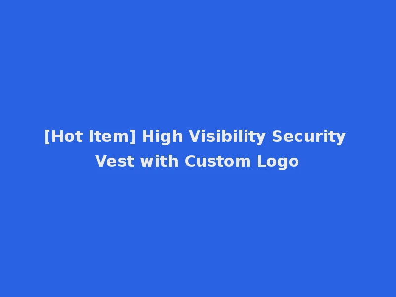[Hot Item] High Visibility Security Vest with Custom Logo