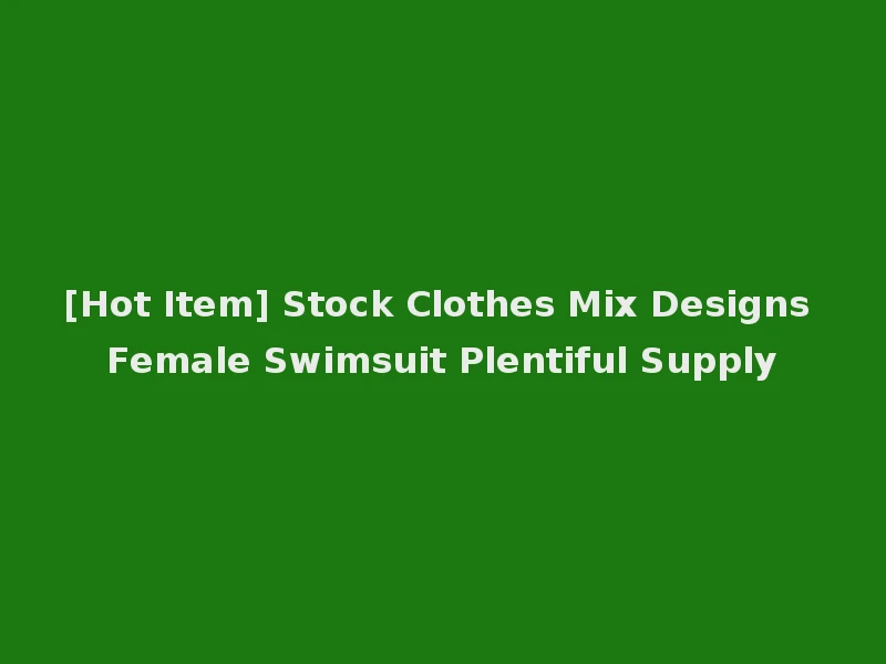 [Hot Item] Stock Clothes Mix Designs Female Swimsuit Plentiful Supply