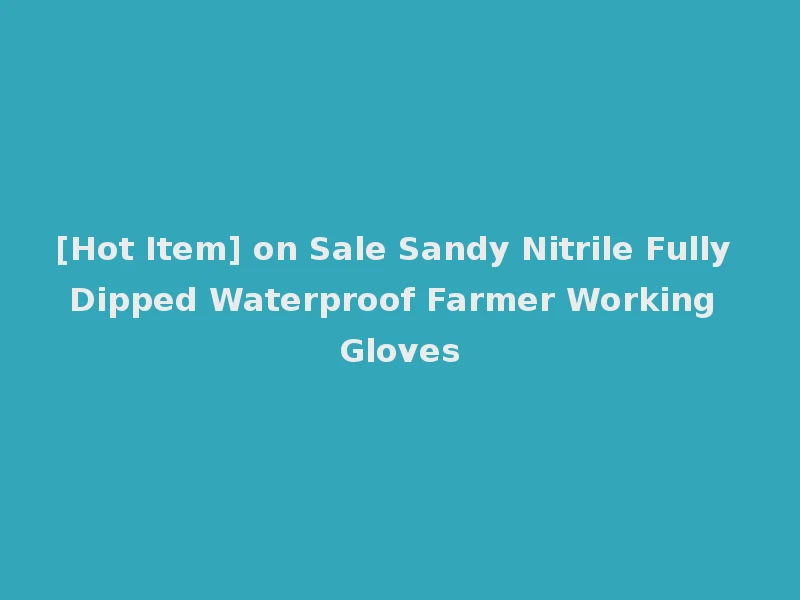 [Hot Item] on Sale Sandy Nitrile Fully Dipped Waterproof Farmer Working Gloves