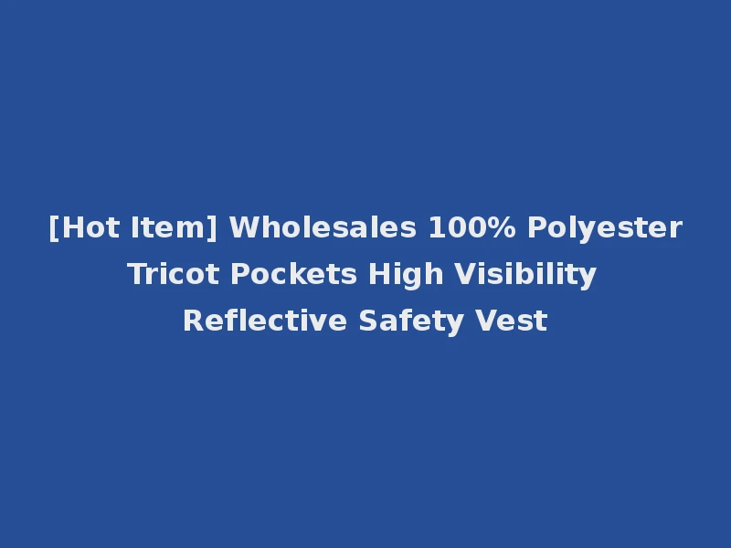 [Hot Item] Wholesales 100% Polyester Tricot Pockets High Visibility Reflective Safety Vest