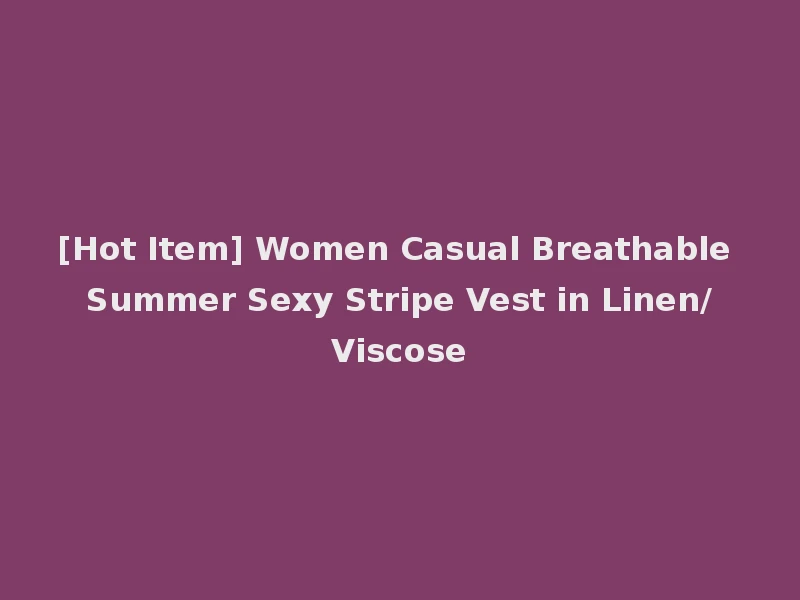[Hot Item] Women Casual Breathable Summer Sexy Stripe Vest in Linen/Viscose