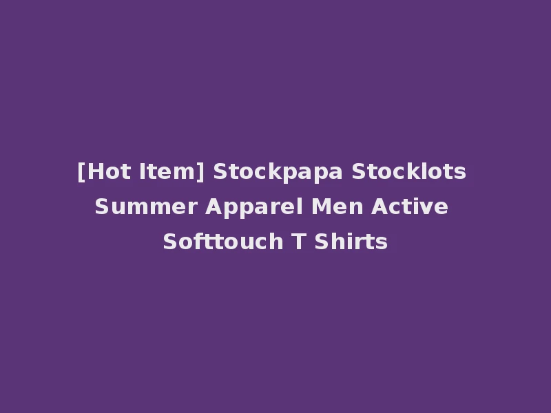 [Hot Item] Stockpapa Stocklots Summer Apparel Men Active Softtouch T Shirts