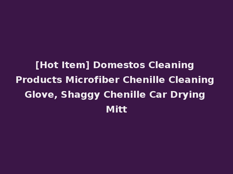 [Hot Item] Domestos Cleaning Products Microfiber Chenille Cleaning Glove, Shaggy Chenille Car Drying Mitt