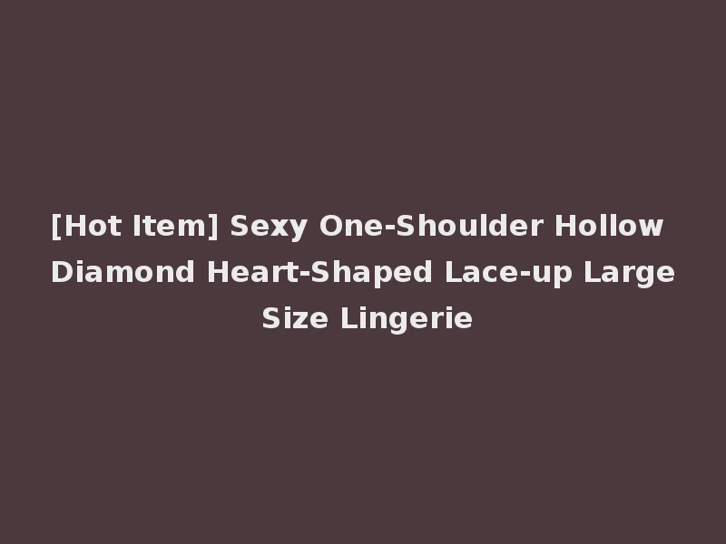 [Hot Item] Sexy One-Shoulder Hollow Diamond Heart-Shaped Lace-up Large Size Lingerie