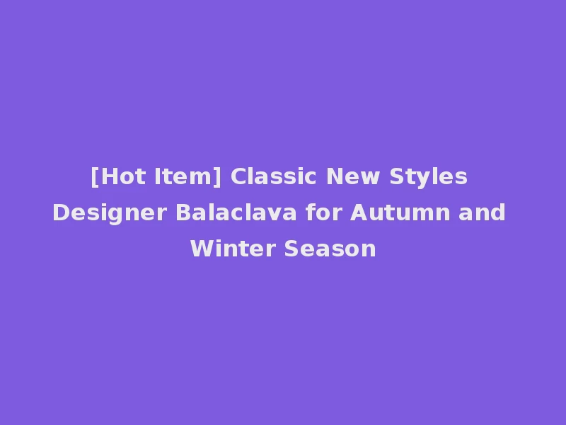 [Hot Item] Classic New Styles Designer Balaclava for Autumn and Winter Season