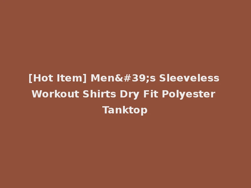 [Hot Item] Men's Sleeveless Workout Shirts Dry Fit Polyester Tanktop