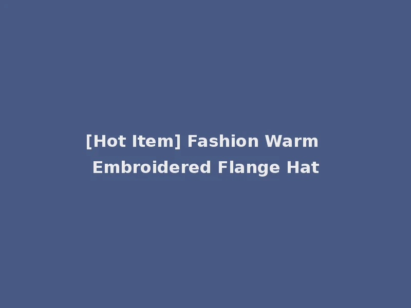 [Hot Item] Fashion Warm Embroidered Flange Hat