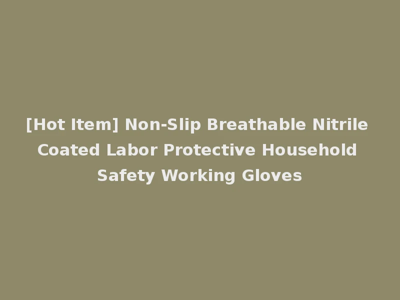 [Hot Item] Non-Slip Breathable Nitrile Coated Labor Protective Household Safety Working Gloves