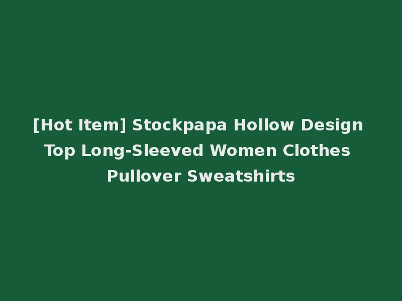 [Hot Item] Stockpapa Hollow Design Top Long-Sleeved Women Clothes Pullover Sweatshirts