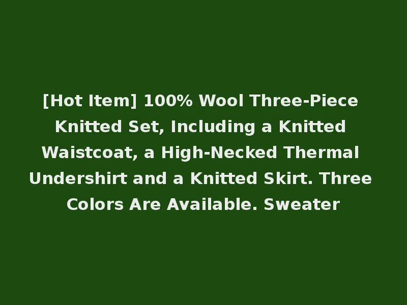 [Hot Item] 100% Wool Three-Piece Knitted Set, Including a Knitted Waistcoat, a High-Necked Thermal Undershirt and a Knitted Skirt. Three Colors Are Available. Sweater