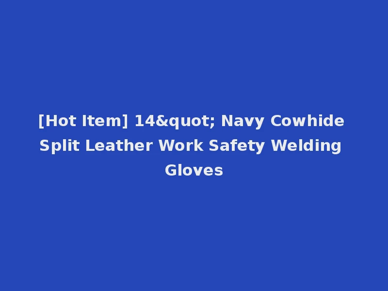 [Hot Item] 14" Navy Cowhide Split Leather Work Safety Welding Gloves