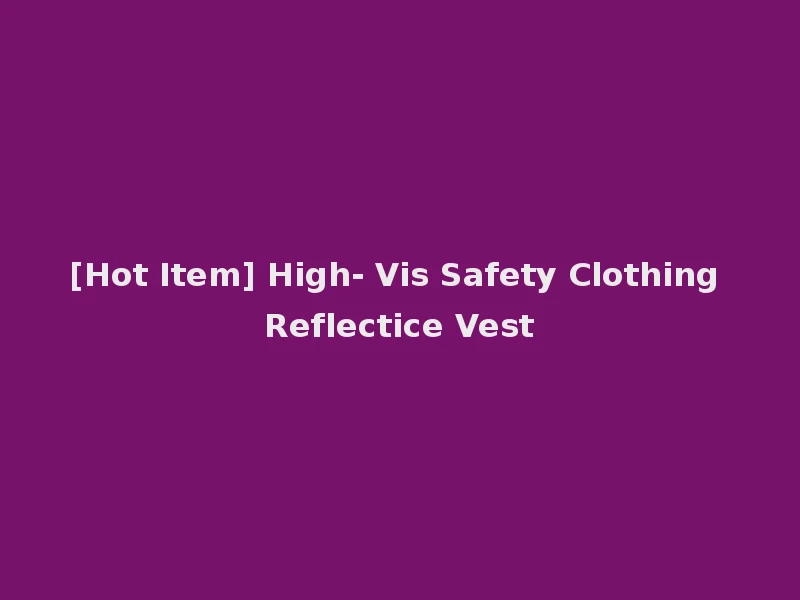[Hot Item] High- Vis Safety Clothing Reflectice Vest