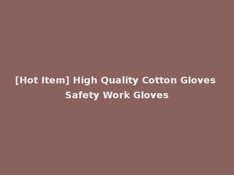 [Hot Item] High Quality Cotton Gloves Safety Work Gloves